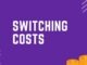 Switching Costs Switching costs