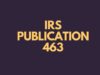 Important Facts About IRS Publication 463 IRS Publication 463