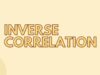 Inverse Correlation Explained Inverse correlation