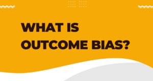 Outcome Bias Outcome bias