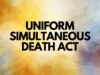 Uniform Simultaneous Death Act Uniform Simultaneous Death Act