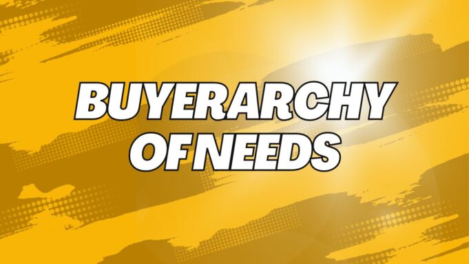 The Buyerarchy of Needs – What You Need to Know Buyerarchy of Needs